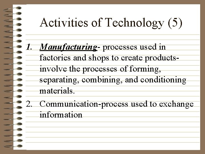 Activities of Technology (5) 1. Manufacturing- processes used in factories and shops to create