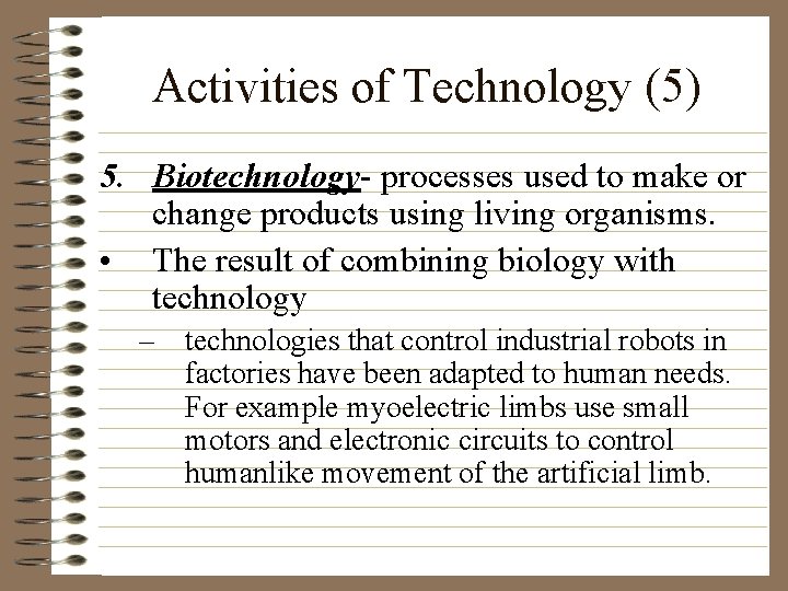 Activities of Technology (5) 5. Biotechnology- processes used to make or change products using