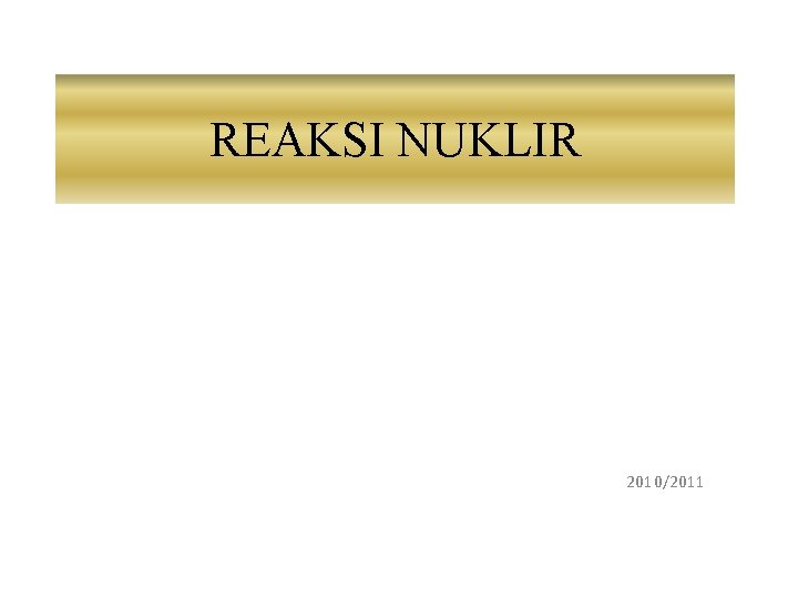 REAKSI NUKLIR 2010/2011 