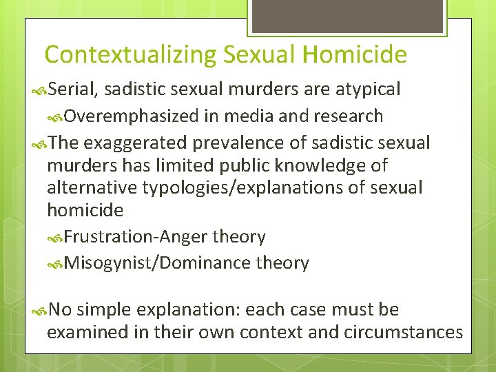 Contextualizing Sexual Homicide Serial, sadistic sexual murders are atypical Overemphasized in media and research Contextualizing Sexual Homicide Serial, sadistic sexual murders are atypical Overemphasized in media and research