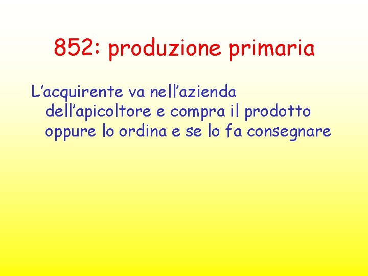 852: produzione primaria L’acquirente va nell’azienda dell’apicoltore e compra il prodotto oppure lo ordina