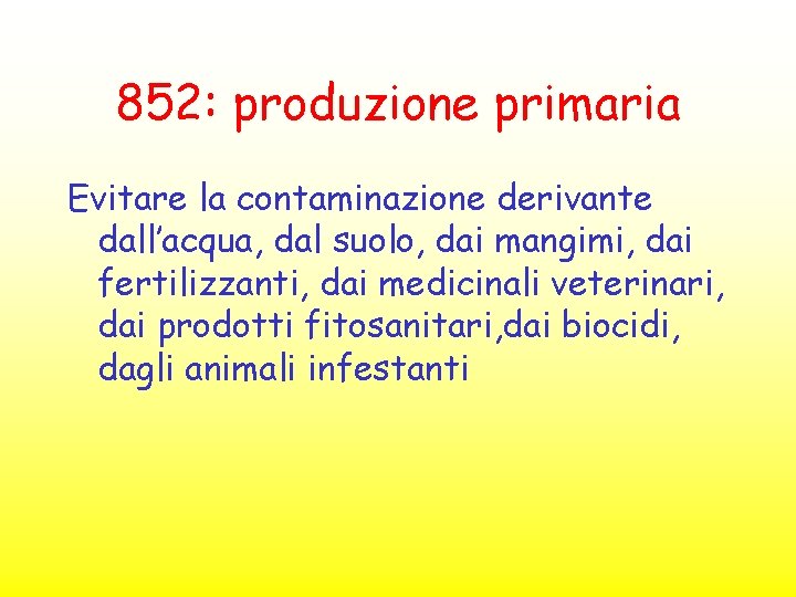 852: produzione primaria Evitare la contaminazione derivante dall’acqua, dal suolo, dai mangimi, dai fertilizzanti,