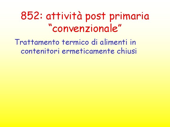 852: attività post primaria “convenzionale” Trattamento termico di alimenti in contenitori ermeticamente chiusi 