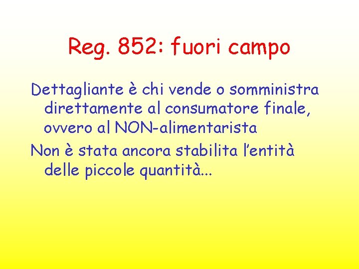 Reg. 852: fuori campo Dettagliante è chi vende o somministra direttamente al consumatore finale,