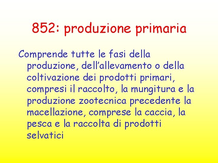 852: produzione primaria Comprende tutte le fasi della produzione, dell’allevamento o della coltivazione dei