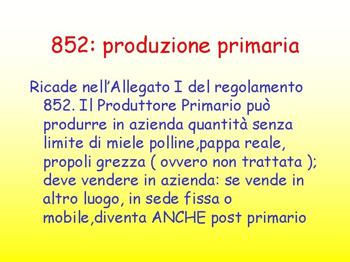852: produzione primaria Ricade nell’Allegato I del regolamento 852. Il Produttore Primario può produrre