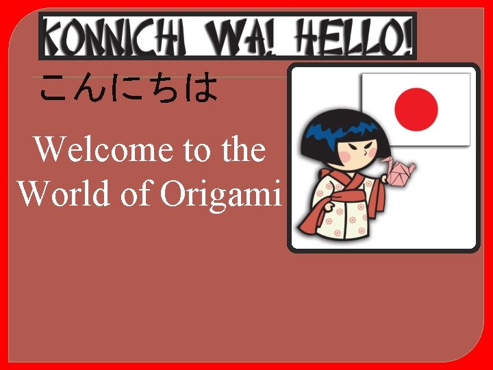 こんにちは Welcome to the World of Origami 