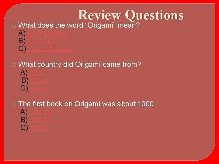 Review Questions � What does the word “Origami” mean? A) folding paper B) cut