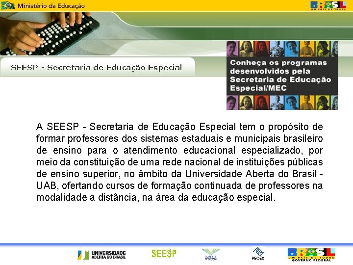 A SEESP - Secretaria de Educação Especial tem o propósito de formar professores dos