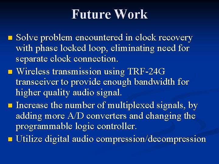 Future Work Solve problem encountered in clock recovery with phase locked loop, eliminating need Future Work Solve problem encountered in clock recovery with phase locked loop, eliminating need
