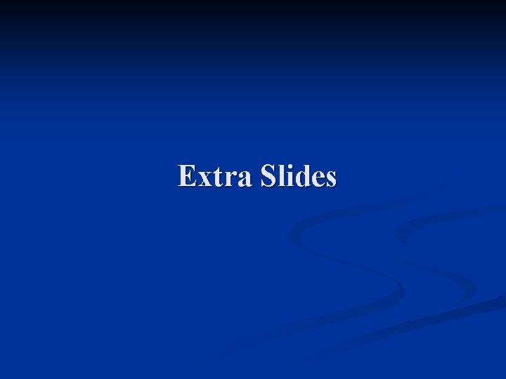 Extra Slides Extra Slides
