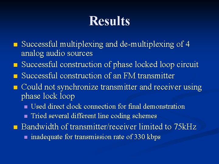 Results n n Successful multiplexing and de-multiplexing of 4 analog audio sources Successful construction Results n n Successful multiplexing and de-multiplexing of 4 analog audio sources Successful construction