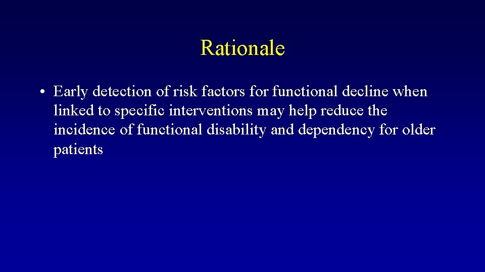 Rationale • Early detection of risk factors for functional decline when linked to specific