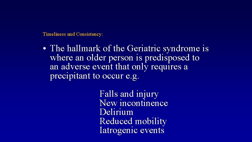 Timeliness and Consistency: • The hallmark of the Geriatric syndrome is where an older