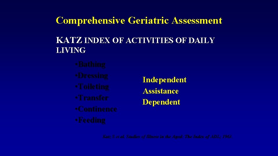 Comprehensive Geriatric Assessment KATZ INDEX OF ACTIVITIES OF DAILY LIVING • Bathing • Dressing