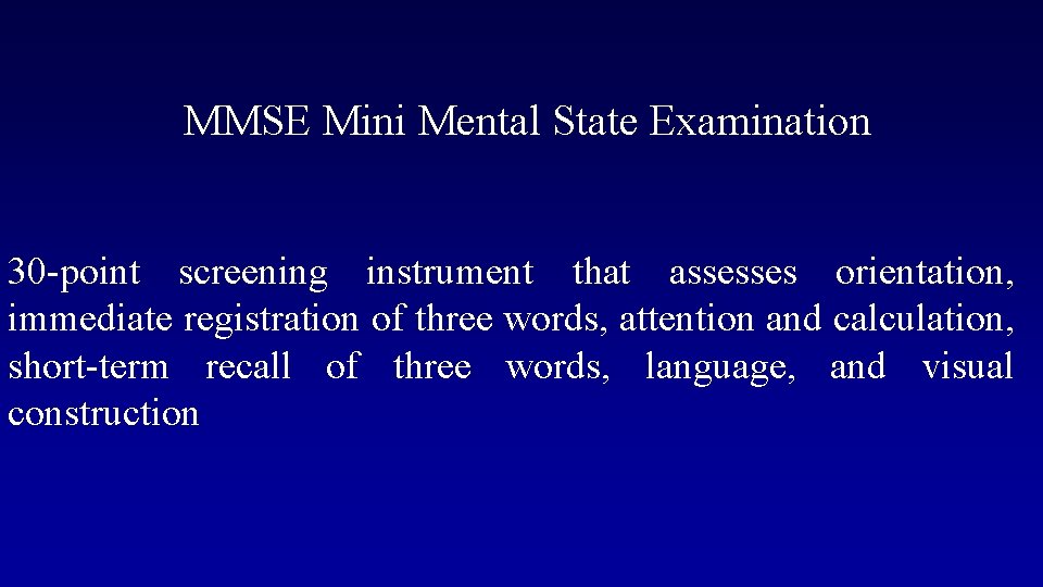 MMSE Mini Mental State Examination 30 -point screening instrument that assesses orientation, immediate registration