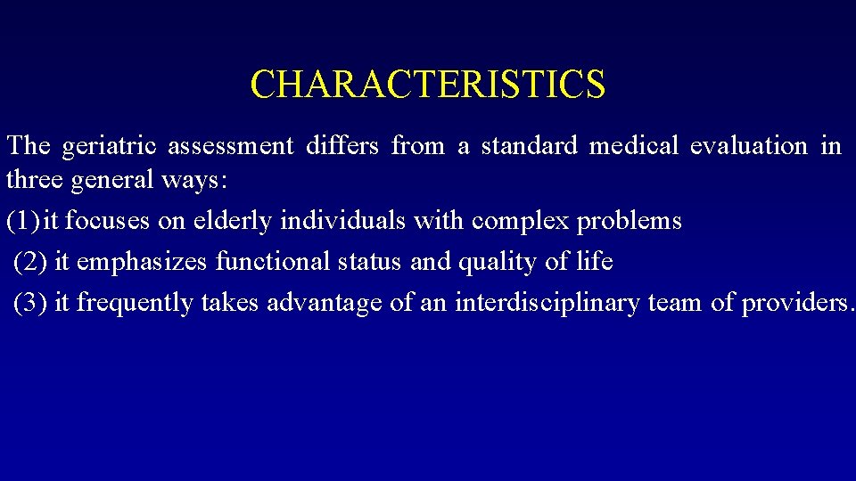 CHARACTERISTICS The geriatric assessment differs from a standard medical evaluation in three general ways: