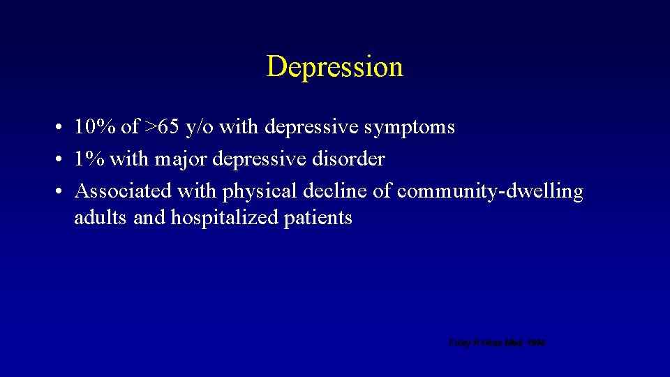 Depression • 10% of >65 y/o with depressive symptoms • 1% with major depressive