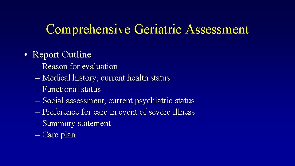 Comprehensive Geriatric Assessment • Report Outline – Reason for evaluation – Medical history, current