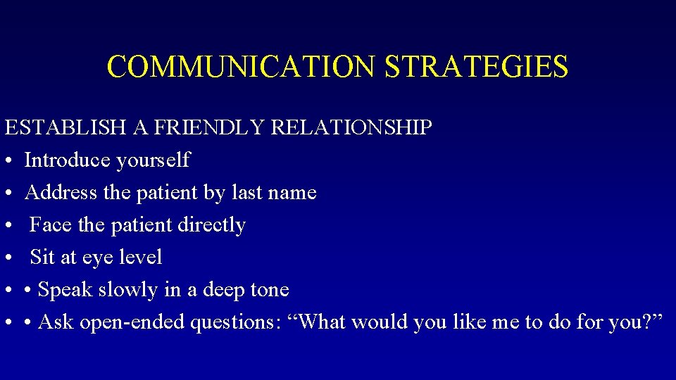 COMMUNICATION STRATEGIES ESTABLISH A FRIENDLY RELATIONSHIP • Introduce yourself • Address the patient by