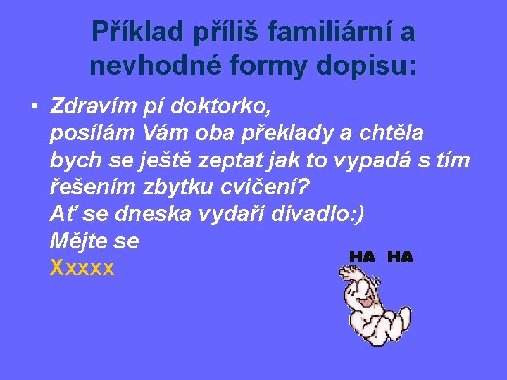 Příklad příliš familiární a nevhodné formy dopisu: • Zdravím pí doktorko, posílám Vám oba