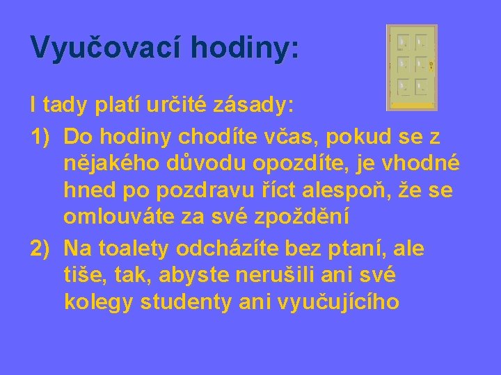 Vyučovací hodiny: I tady platí určité zásady: 1) Do hodiny chodíte včas, pokud se