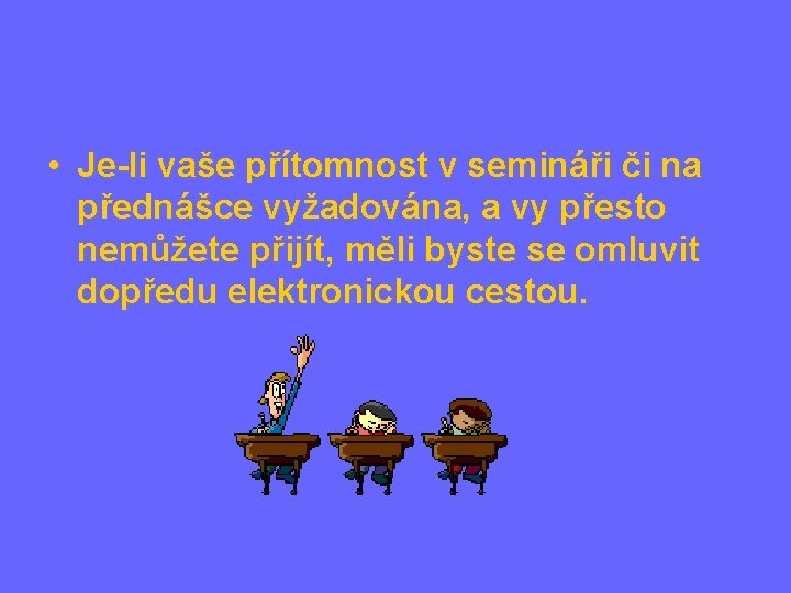  • Je-li vaše přítomnost v semináři či na přednášce vyžadována, a vy přesto