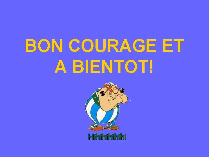 BON COURAGE ET A BIENTOT! 