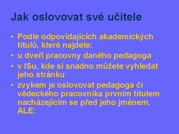 Jak oslovovat své učitele • Podle odpovídajících akademických titulů, které najdete: • u dveří