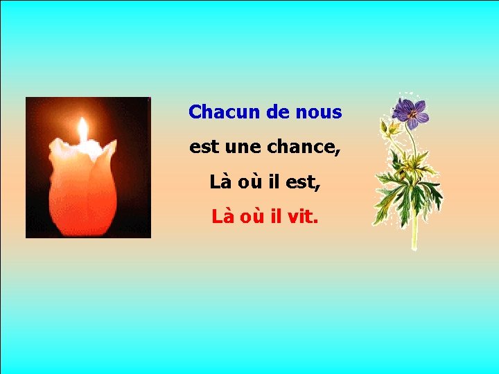 Chacun de nous est une chance, . Là où il est, Là où il