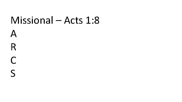 Missional – Acts 1: 8 A R C S 