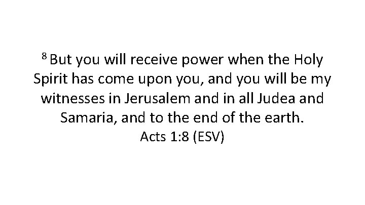 8 But you will receive power when the Holy Spirit has come upon you,