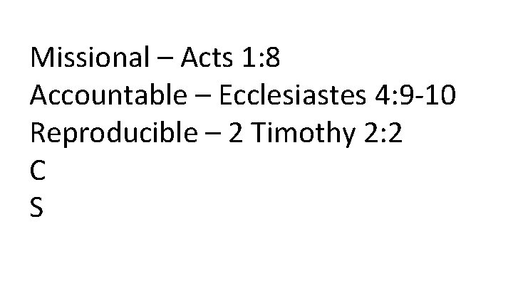 Missional – Acts 1: 8 Accountable – Ecclesiastes 4: 9 -10 Reproducible – 2