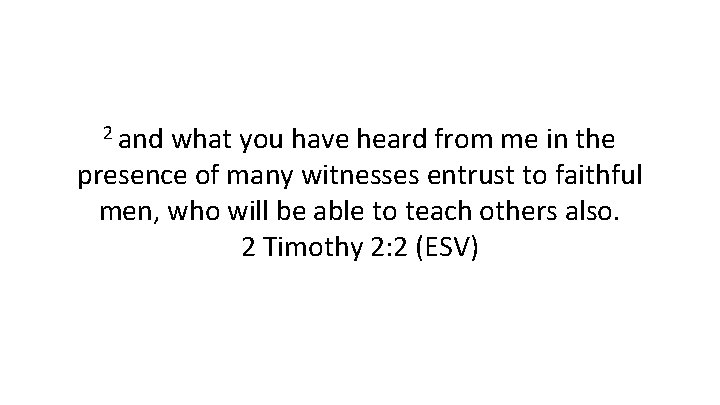 2 and what you have heard from me in the presence of many witnesses
