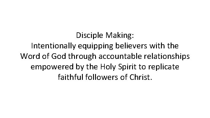 Disciple Making: Intentionally equipping believers with the Word of God through accountable relationships empowered