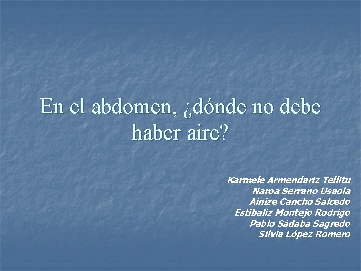 En el abdomen, ¿dónde no debe haber aire? Karmele Armendariz Tellitu Naroa Serrano Usaola