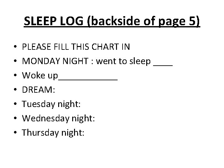 SLEEP LOG (backside of page 5) • • PLEASE FILL THIS CHART IN MONDAY