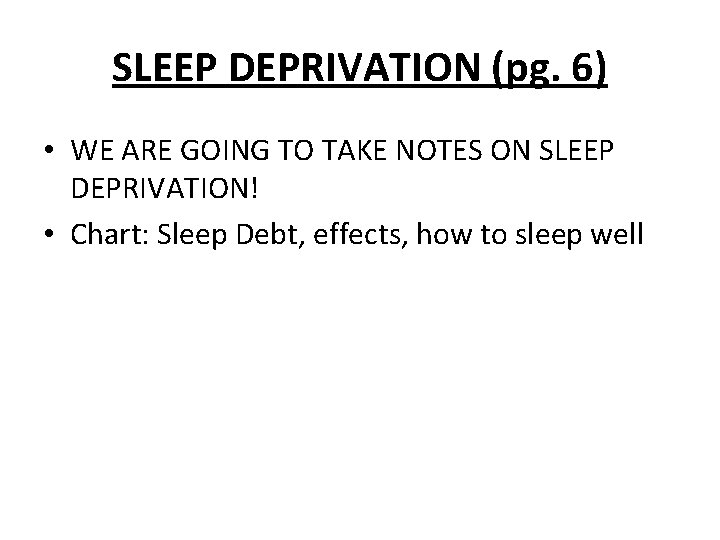 SLEEP DEPRIVATION (pg. 6) • WE ARE GOING TO TAKE NOTES ON SLEEP DEPRIVATION!