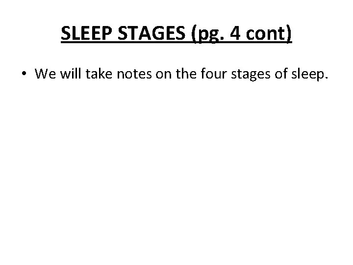 SLEEP STAGES (pg. 4 cont) • We will take notes on the four stages