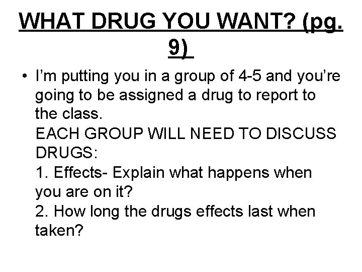 WHAT DRUG YOU WANT? (pg. 9) • I’m putting you in a group of