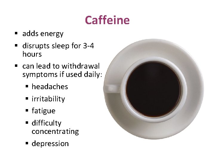 Caffeine § adds energy § disrupts sleep for 3 -4 hours § can lead