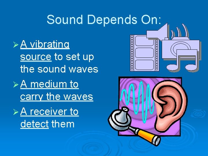 Sound Depends On: Ø A vibrating source to set up the sound waves Ø