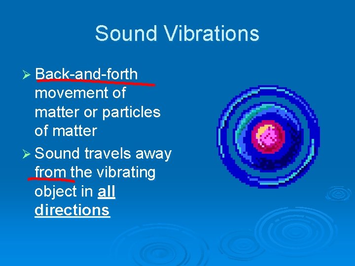 Sound Vibrations Ø Back-and-forth movement of matter or particles of matter Ø Sound travels