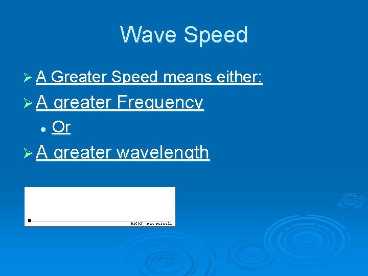 Wave Speed Ø A Greater Speed means either: Ø A greater Frequency l Or