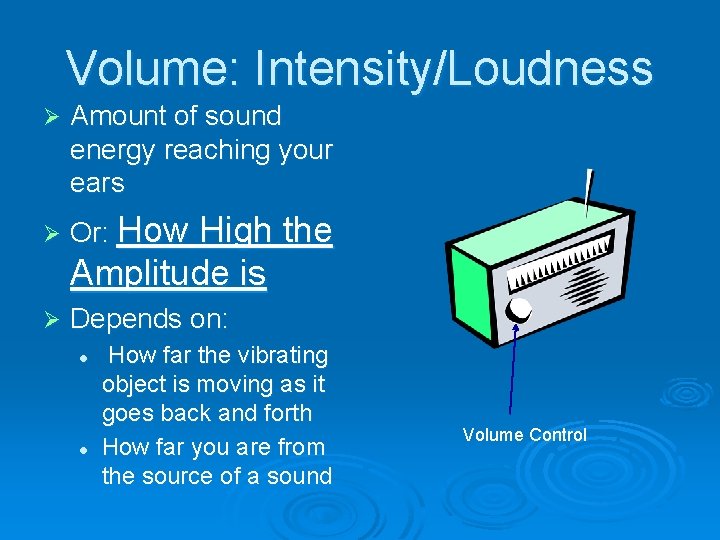 Volume: Intensity/Loudness Ø Amount of sound energy reaching your ears Ø Or: How High