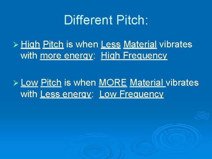 Different Pitch: Ø High Pitch is when Less Material vibrates with more energy: High