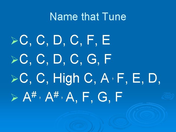 Name that Tune ØC, C, D, C, F, E ØC, C, D, C, G,