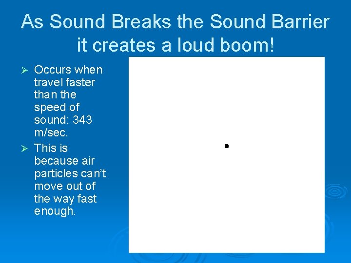 As Sound Breaks the Sound Barrier it creates a loud boom! Occurs when travel