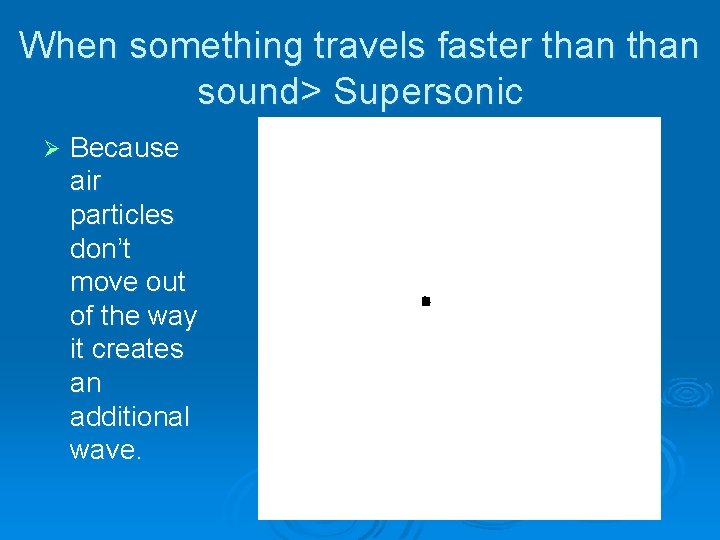 When something travels faster than sound> Supersonic Ø Because air particles don’t move out