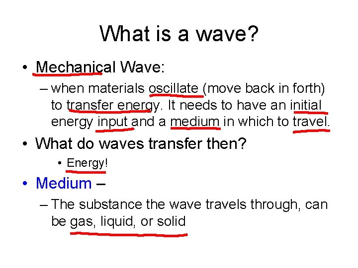 What is a wave? • Mechanical Wave: – when materials oscillate (move back in